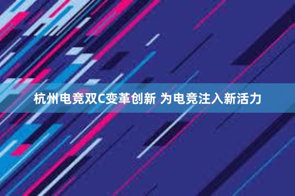 杭州电竞双C变革创新 为电竞注入新活力